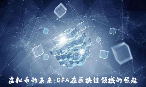 虚拟币的未来:DFA在区块链领域的崛起