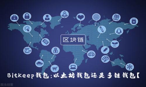 BitKeep钱包:以太坊钱包还是多链钱包?