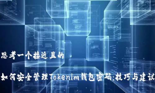 思考一个接近且的
如何安全管理Tokenim钱包密码:技巧与建议