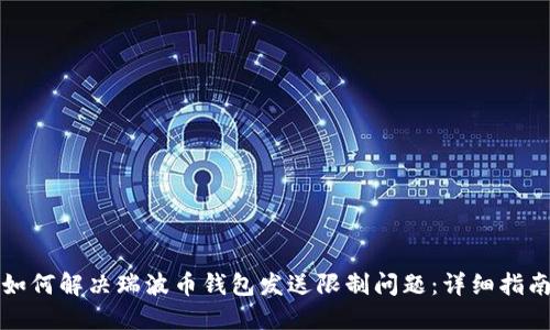 如何解决瑞波币钱包发送限制问题:详细指南