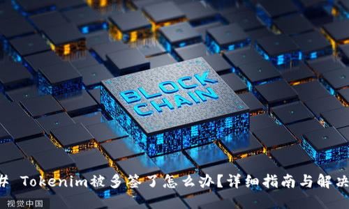 ### Tokenim被多签了怎么办?详细指南与解决方案