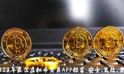 2023年最佳虚拟币交易APP推荐:安全、高效、易用