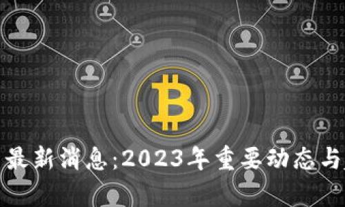 数字货币最新消息:2023年重要动态与趋势分析