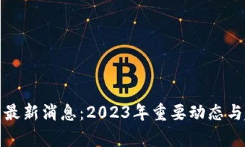 数字货币最新消息:2023年重要动态与趋势分析