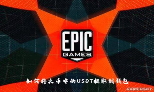 如何将火币中的USDT提取到钱包