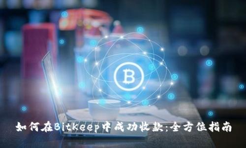 如何在BitKeep中成功收款:全方位指南