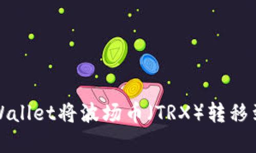如何通过tpWallet将波场币（TRX）转移到币安交易所