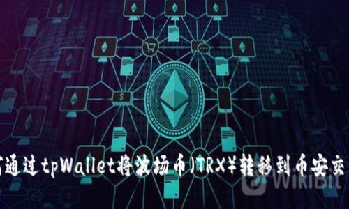 如何通过tpWallet将波场币（TRX）转移到币安交易所