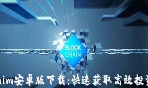 Tokenim安卓版下载:快速获取高效投资指南
