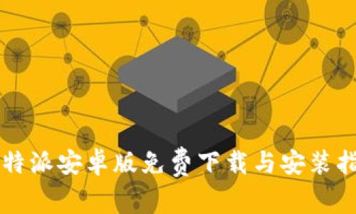 比特派安卓版免费下载与安装指南