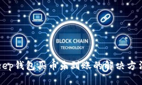 BitKeep钱包买币未到账的解决方法详解