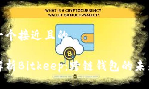 思考一个接近且的

深度解析Bitkeep：跨链钱包的未来之路