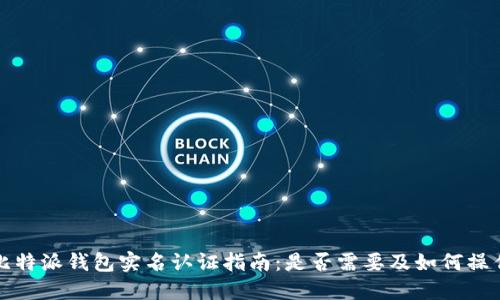 比特派钱包实名认证指南:是否需要及如何操作