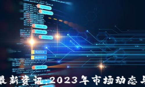 加密货币最新资讯:2023年市场动态与前景分析