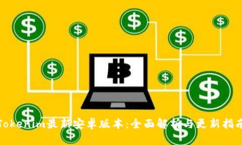 Tokenim最新安卓版本:全面解析与更新指南