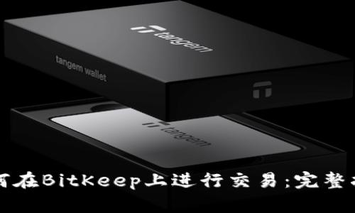 如何在BitKeep上进行交易:完整指南