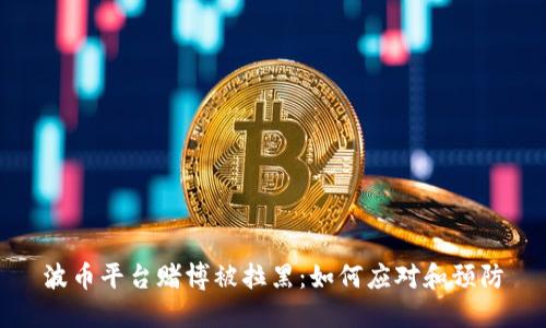 波币平台赌博被拉黑:如何应对和预防