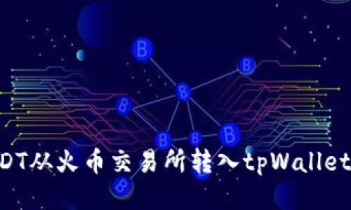 如何将USDT从火币交易所转入tpWallet:详尽指南