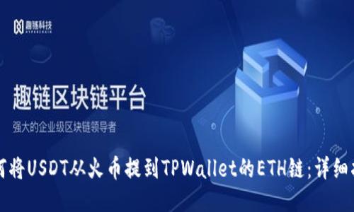 如何将USDT从火币提到TPWallet的ETH链:详细指南