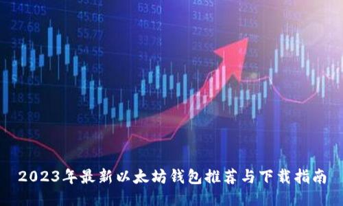 2023年最新以太坊钱包推荐与下载指南
