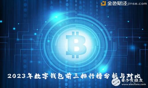2023年数字钱包前三排行榜分析与对比