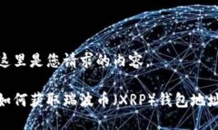这里是您请求的内容。如何获取瑞波币(XRP)钱