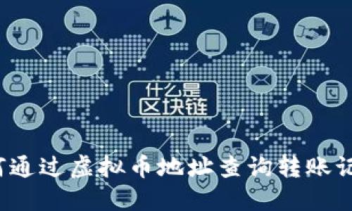 如何通过虚拟币地址查询转账记录?