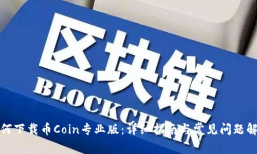 如何下载币Coin专业版:详细指南与常见问题解答