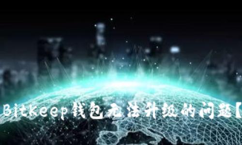 如何解决BitKeep钱包无法升级的问题?全面指南