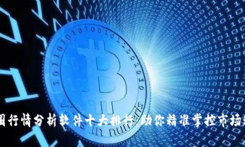 币圈行情分析软件十大排行:助你精准掌控市场动态