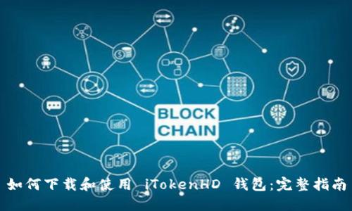 如何下载和使用 iTokenHD 钱包:完整指南