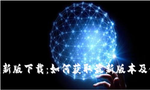 Tokenim新版下载:如何获取最新版本及使用指南