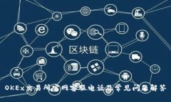 OKEx交易所官网客服电话及常见问题解答