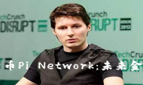 深入了解数字货币Pi Network:未来金融的潜力与挑战