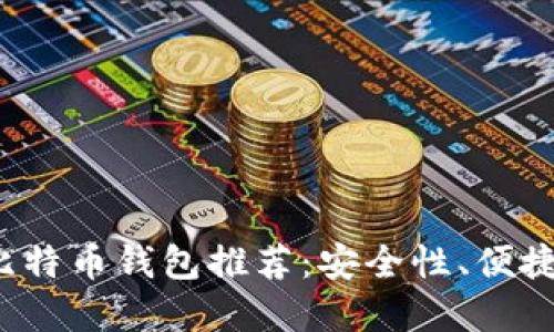 2023年三大比特币钱包推荐:安全性、便捷性与选择指南