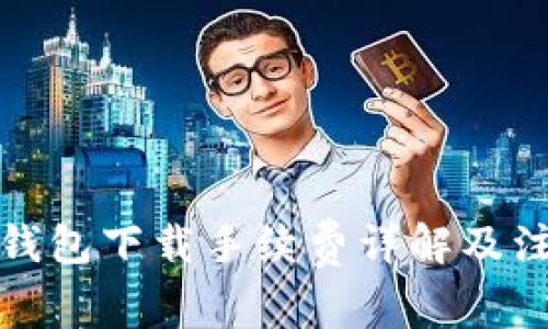 泰达币钱包下载手续费详解及注意事项
