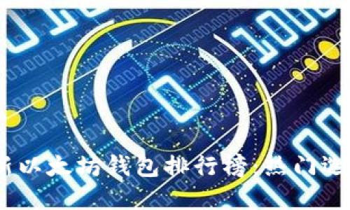 : 2023年最新以太坊钱包排行榜:热门选择与安全评估