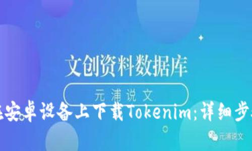 如何在安卓设备上下载Tokenim：详细步骤指南