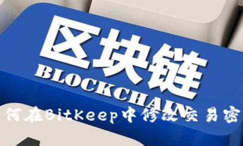 如何在BitKeep中修改交易密码
