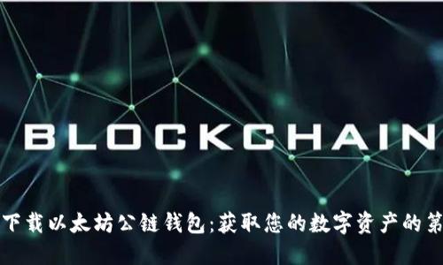 如何下载以太坊公链钱包：获取您的数字资产的第一步