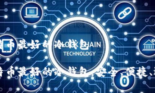 存比特币最好的冷钱包

存比特币最好的冷钱包，安全、便捷、选择多