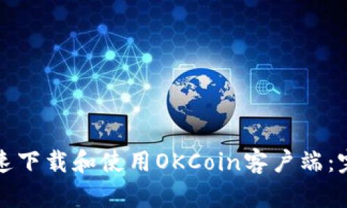 如何快速下载和使用OKCoin客户端：完整教程