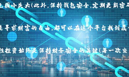 在Uniswap上轻松买币的终极指南

Uniswap, 买币, 去中心化交易/guanjianci

引言：加密货币的魅力
在这个数字化的时代，加密货币已经成为许多投资者的热衷追求，而Uniswap作为一个去中心化交易平台，更是为大家提供了一个方便快捷的买币通道！无论你是新手还是老手，如何在Uniswap上购买加密货币都值得深入了解。让我们一起探索这个充满机会的市场，踏上属于你的投资之旅吧！

什么是Uniswap？
在深入购买流程之前，首先让我们了解一下Uniswap。Uniswap是一种去中心化交易协议，建立在以太坊网络上。它允许用户无须中介地直接对接，通过智能合约完成交易。这样一来，用户能够在任何时间、任何地点完成交易，这多么令人振奋！
Uniswap的运作机制是基于自动化做市商（AMM）模式，用户通过提供流动性来赚取交易费用，而其他用户则可以通过去中心化的方式进行代币交换。这种操作方式不仅提高了交易的效率，还降低了交易成本，可谓是加密世界的革命性创新！

在Uniswap上买币的准备工作
在使用Uniswap进行交易之前，我们需要做一些准备工作。以下是你需要准备的几项东西：
ul
    li以太坊钱包：你需要一个以太坊钱包，比如MetaMask或Trust Wallet等。确保你已经安装并注册好，以便于存储你的加密资产和与Uniswap进行连接。/li
    li以太坊（ETH）：在平台上进行交易时，你需要用ETH支付交易费用，所以确保你的钱包中有足够的ETH。/li
    li了解交易对：在Uniswap上，你可以自由交易多种代币，了解你想购买的代币及其交易对尤为重要。/li
/ul

连接你的钱包
现在，让我们正式开始在Uniswap上买币的旅程！首先，你需要连接你的钱包。打开Uniswap网站，点击右上角的“连接钱包”按钮。选择你使用的钱包类型，如MetaMask，按照提示完成连接，你将看到你的钱包地址出现在页面上！

选择交易对
成功连接后，你将进入交易页面。这里，你可以看到两种代币的选择框。在“从”框中选择你要支付的代币（通常是ETH），在“到”框中选择你想要购买的代币。若你未在下拉菜单中找到想要的代币，别担心，只需点击“输入代币”输入合约地址即可找到你想要的代币！

设置交易数量
在选择好交易对后，你需要输入你想要购买的代币数量。Uniswap会自动计算出你需要交换的ETH数量以及预计的滑点。如果你关心价格波动，确保在“设置滑点”中进行适当调整，以避免因价格变动造成的损失。多么令人振奋的功能，这样你可以最大限度地控制自己的投资！

确认交易
一切设置好后，点击“交换”按钮。接下来将弹出一个确认窗口，详细列出你的交易信息，包括费用和预计的交易时间。审查这些信息后，如果没有问题，点击“确认交易”。这时你的钱包会弹出交易确认框，你只需确认交易即可！
成功确认后，你的交易将会被发送到以太坊网络进行处理！在这段等待的时间里，保持耐心，我们的代币即将到手！

查看交易状态
一旦交易完成，你可以在Uniswap的“交易记录”中查看你的交易状态。同时，你也可以在Etherscan上输入你的钱包地址查询交易的详细信息。有时候，你会感受到那种成功的喜悦以及满满的满足感！

流动性池与收益
如果你想进一步利用Uniswap的优势，不妨考虑加入流动性池。通过提供流动性，你不仅可以参与交易过程，还能获得交易费用的收益！这意味着你不仅是一个投资者，更是整个DeFi生态系统的一部分！不知道你是否和我一样，感受到了作为流动性提供者的荣耀与自豪呢？

安全性与风险提示
尽管Uniswap为用户提供了极大的便利和机会，但也存在一定的风险。务必小心伪造合约和不良项目。确保你只选择知名的代币，避免因小失大！此外，保持钱包安全，定期更新密码和开启双重认证，保护你的数字资产！

结论：迈出你的第一步
通过以上步骤，你已经掌握了如何在Uniswap上购买加密货币的基本流程。加密世界充满了机遇与挑战，无论你是希望获取收益，还是寻求财富的自由，都可以在这个平台找到属于自己的机会。让我们在Uniswap的旅程中，共同探索加密货币的无限可能！迈出这一步，未来会因你而不同！多么令人振奋的前景啊！

最后的思考
加密货币的世界从未像今天这样令人激动，也从未像今天这样充满风险。不论你是投资新手还是经验丰富的老手，了解市场行情、理性投资始终是保持财务安全的关键！每一次交易都可能改变你的人生轨迹，记得保持理智与冷静，享受这份投资的乐趣与挑战！

在这个充满潜力的行业中，每个决定都可能成为影响未来的关键，让我们共同期待、共同成长！