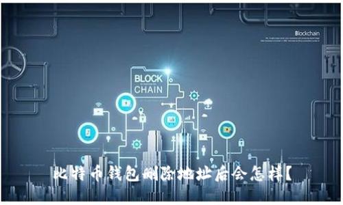 比特币钱包删除地址后会怎样？