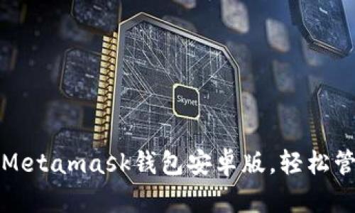 如何下载和使用Metamask钱包安卓版，轻松管理您的加密资产