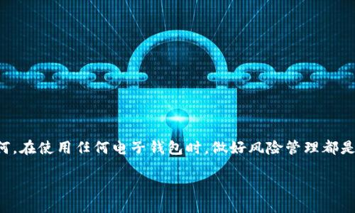 关于“u钱包平台是否倒闭”这个问题，我们需要仔细分析相关信息和现状。以下是对u钱包平台的详细介绍，并探讨它的运营状况。

u钱包平台概述
u钱包是一款以数字资产和虚拟货币为基础的支付工具，近年来越来越多的人开始使用这种形式的支付方式。它旨在为用户提供一个便捷、安全的电子钱包解决方案，让用户可以方便地进行线上支付、转账及理财等操作。随着数字支付的发展，u钱包也逐渐拥有了庞大的用户基础。

平台发展历程
u钱包自推出以来，致力于创新和用户体验的提升。初期，它通过推广活动和用户奖励机制吸引了大量用户，并凭借其便捷的操作和安全的支付环境迅速占领了一部分市场。但随着竞争的加剧，u钱包在运营过程中也面临了诸多挑战。

最近的动态及传闻
关于u钱包是否倒闭的传言，主要来源于一些用户在社交媒体和论坛上发表的担忧。实际上，任何关于平台是否倒闭的信息都需要谨慎对待，特别是在没有官方确认的情况下。很多用户因为无法访问账户或提现困难而产生了恐慌情绪，这种情况下，应该保持冷静，寻求官方的信息发布。

官方渠道的验证
为了确认u钱包平台的真实状况，用户可以通过以下几个官方渠道进行核实：
ul
li访问u钱包的官方网站，查看最新的公告和新闻。/li
li关注u钱包官方的社交媒体账号，了解最新动态。/li
li联系客服，询问具体的账户及提现问题。/li
/ul

用户维权的途径
如果用户发现自己在使用u钱包过程中遇到问题，可以通过以下几种方式维护自己的权利：
ul
li记录相关的交易凭证和沟通记录，以备后续索赔使用。/li
li向消费者保护组织投诉，寻求帮助。/li
li在相关网络社区发声，提醒其他用户留意风险。/li
/ul

总结
关于u钱包平台是否倒闭的问题，我们建议用户保持关注官方发布的信息，并及时与客服沟通。如果情况进一步恶化，用户应考虑寻求法律途径维权。无论如何，在使用任何电子钱包时，做好风险管理都是至关重要的。我们希望每一个用户都能在安全、可靠的环境中进行数字资产的管理和交易。多么令人振奋！选择一个可靠的支付平台让我们的生活更加便利。

请注意，以上信息仅供参考，具体情况建议您实时关注官方公告。