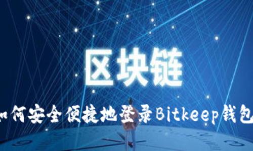 如何安全便捷地登录Bitkeep钱包？
