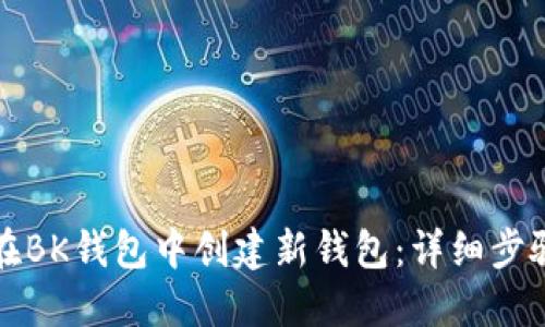 如何在BK钱包中创建新钱包：详细步骤指南