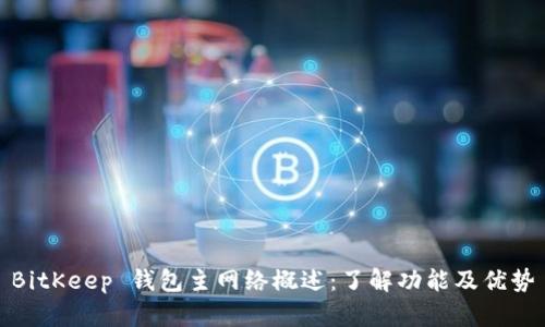 BitKeep 钱包主网络概述：了解功能及优势