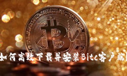如何高效下载并安装Bitc客户端？